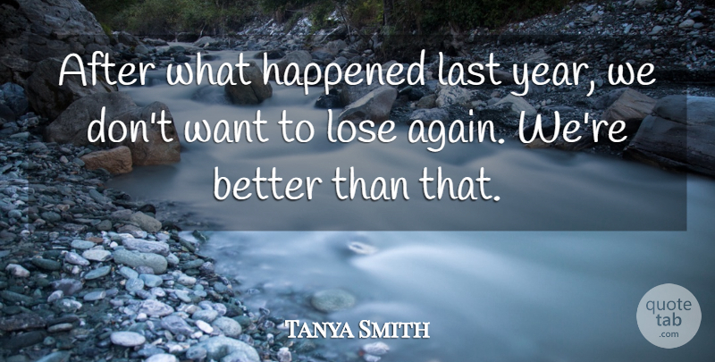 Tanya Smith Quote About Happened, Last, Lose: After What Happened Last Year...
