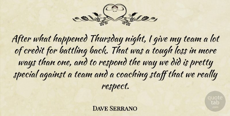 Dave Serrano Quote About Against, Battling, Coaching, Credit, Happened: After What Happened Thursday Night...