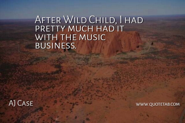 AJ Case Quote About Music, Wild: After Wild Child I Had...