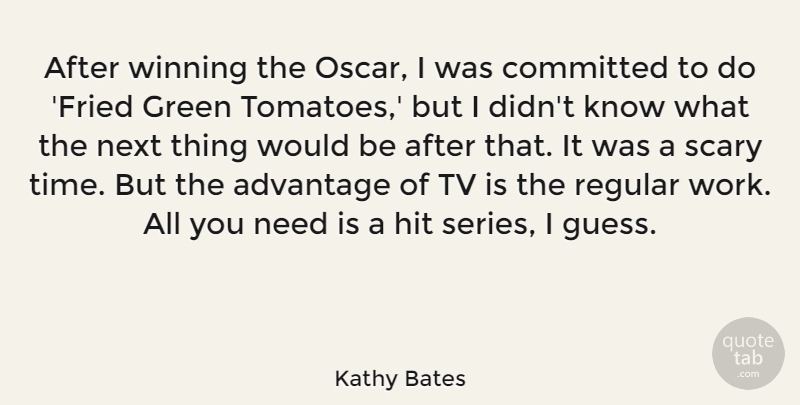 Kathy Bates Quote About Winning, Scary, Needs: After Winning The Oscar I...