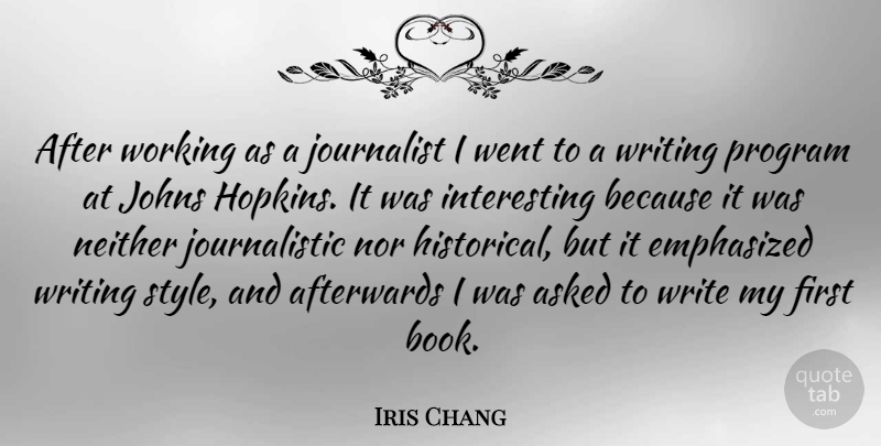 Iris Chang Quote About Book, Writing, Interesting: After Working As A Journalist...