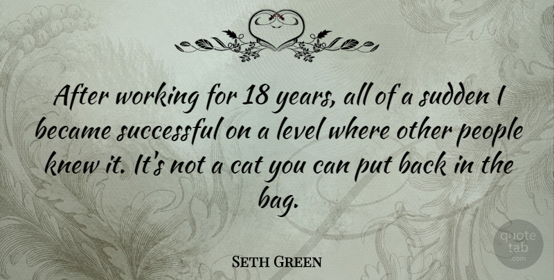 Seth Green Quote About Cat, Successful, Years: After Working For 18 Years...