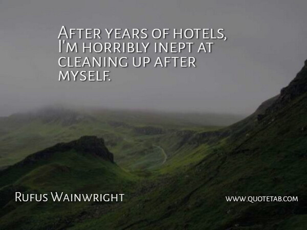 Rufus Wainwright Quote About Years, Cleaning, Cleaning Up: After Years Of Hotels Im...