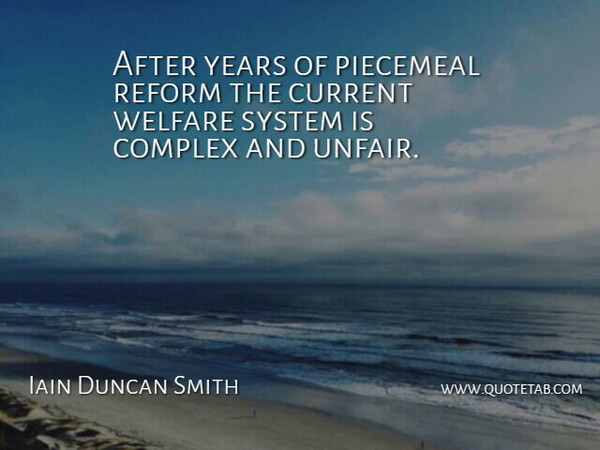 Iain Duncan Smith Quote About Years, Reform, Welfare: After Years Of Piecemeal Reform...