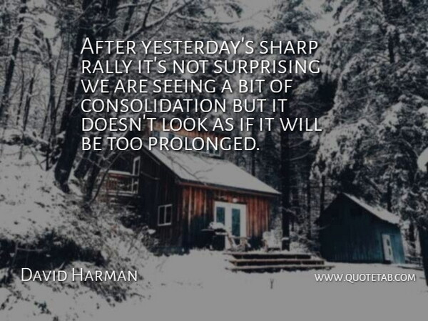 David Harman Quote About Bit, Rally, Seeing, Sharp, Surprising: After Yesterdays Sharp Rally Its...