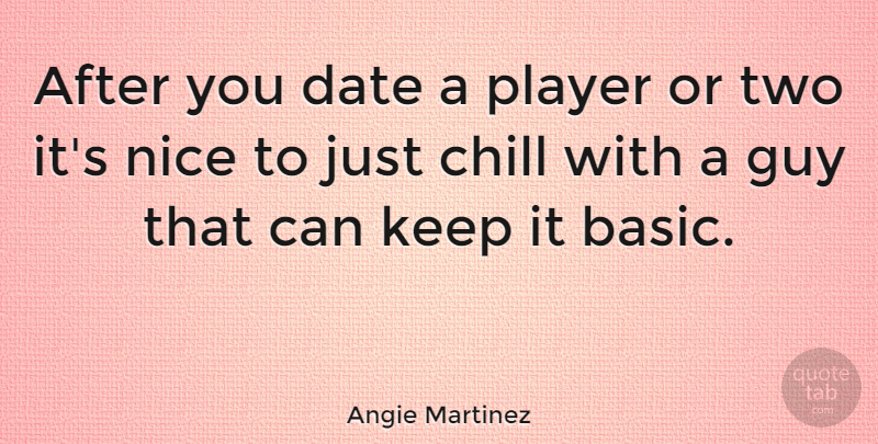 Angie Martinez Quote About Nice, Player, Two: After You Date A Player...