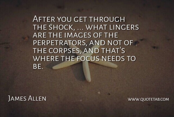 James Allen Quote About Focus, Images, Needs: After You Get Through The...