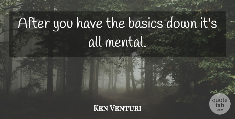 Ken Venturi Quote About Golf, Basics: After You Have The Basics...