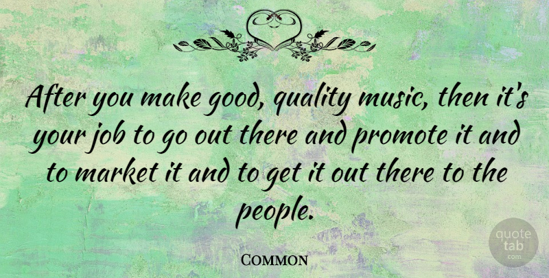 Common Quote About Good, Job, Market, Music, Promote: After You Make Good Quality...