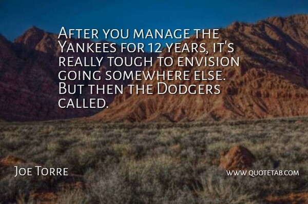 Joe Torre Quote About Years, Somewhere Else, Yankees: After You Manage The Yankees...