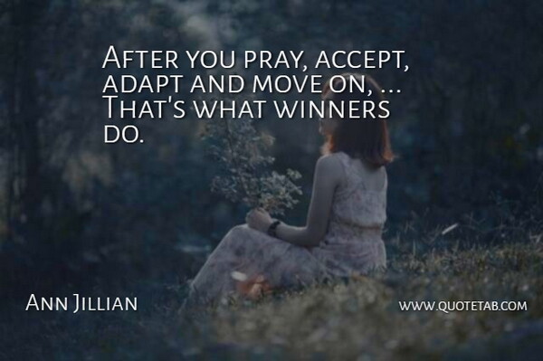 Ann Jillian Quote About Moving, Praying, Winner: After You Pray Accept Adapt...