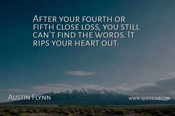 Austin Flynn Quote About Close, Fifth, Fourth, Heart: After Your Fourth Or Fifth...
