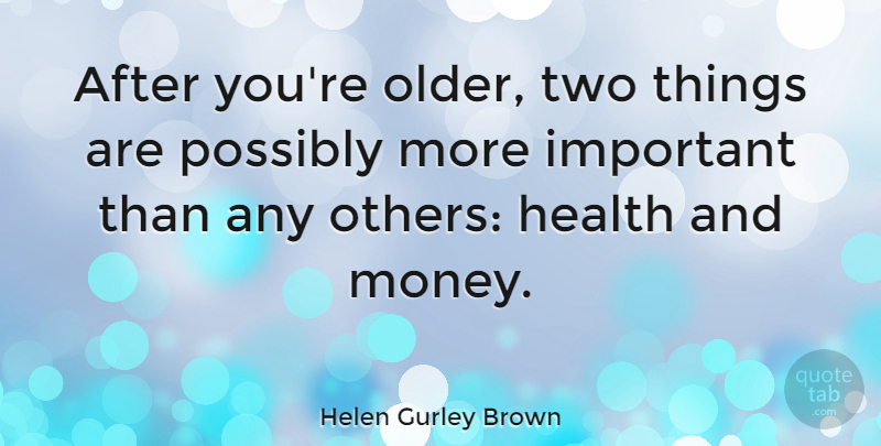 Helen Gurley Brown Quote About Birthday, Money, Retirement: After Youre Older Two Things...