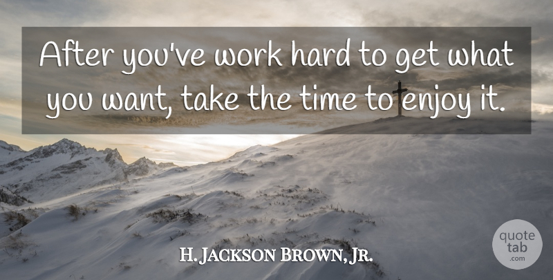 H. Jackson Brown, Jr. Quote About Life Lesson, Hard Work, Want: After Youve Work Hard To...