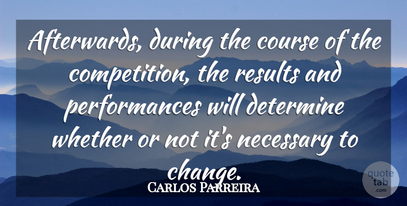 Carlos Parreira Quote About Course, Determine, Necessary, Results, Whether: Afterwards During The Course Of...