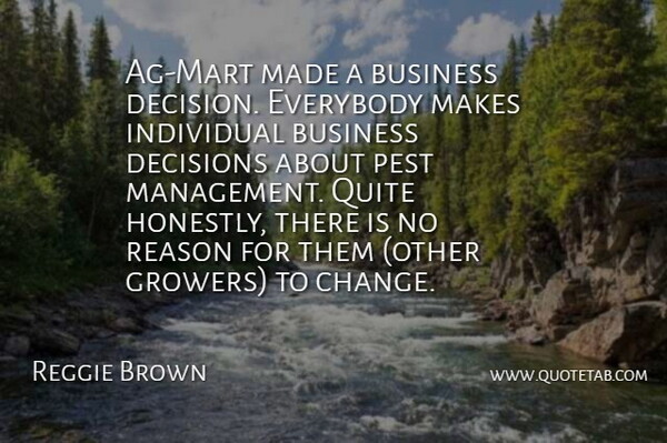 Reggie Brown Quote About Business, Decisions, Everybody, Individual, Pest: Ag Mart Made A Business...