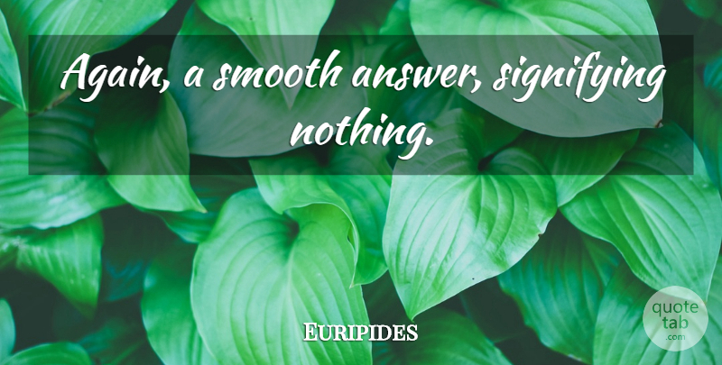 Euripides Quote About Answers, Smooth, Signifying: Again A Smooth Answer Signifying...