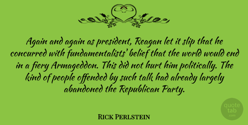 Rick Perlstein Quote About Abandoned, Again, Fiery, Largely, Offended: Again And Again As President...