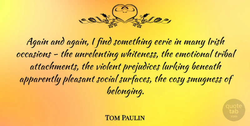 Tom Paulin Quote About Again, Apparently, Beneath, Eerie, Lurking: Again And Again I Find...