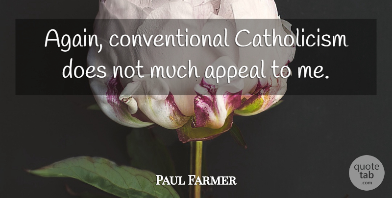 Paul Farmer Quote About Doe, Appeals, Catholicism: Again Conventional Catholicism Does Not...