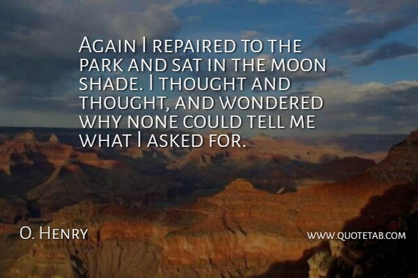 O. Henry Quote About Again, Asked, Moon, None, Park: Again I Repaired To The...