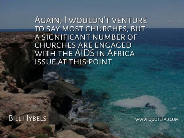 Bill Hybels Quote About Africa, Aids, Churches, Engaged, Issue: Again I Wouldnt Venture To...