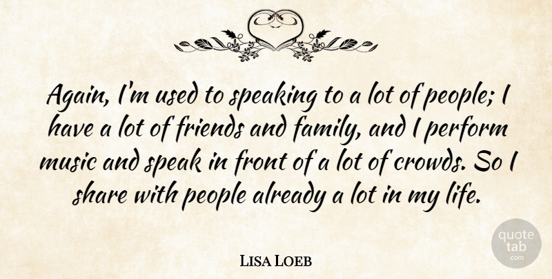 Lisa Loeb Quote About People, Family And Friends, Lots Of Friends: Again Im Used To Speaking...