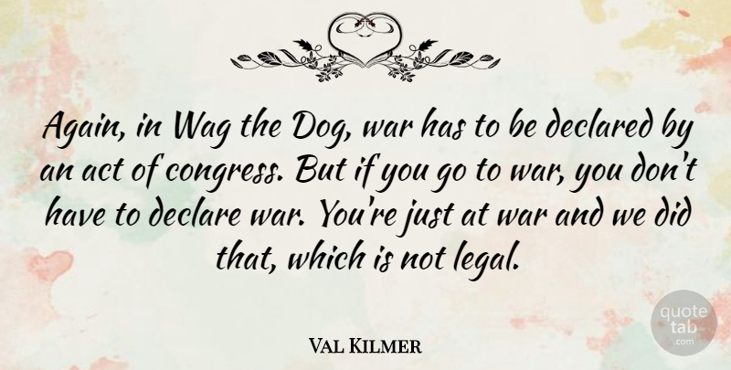 Val Kilmer Quote About Dog, War, Wags: Again In Wag The Dog...