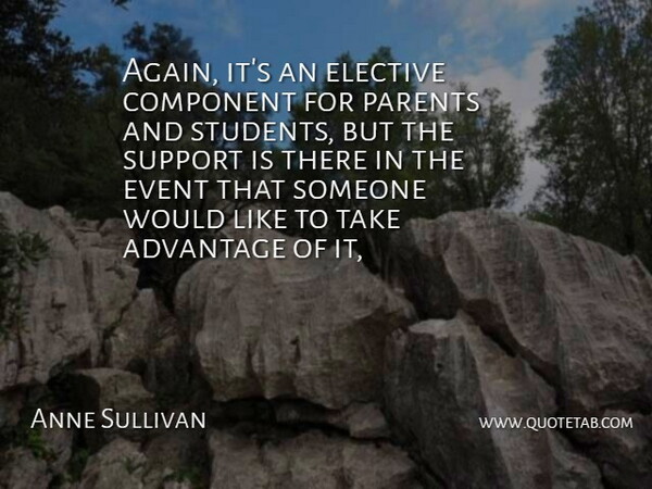 Anne Sullivan Quote About Advantage, Component, Elective, Event, Parents: Again Its An Elective Component...