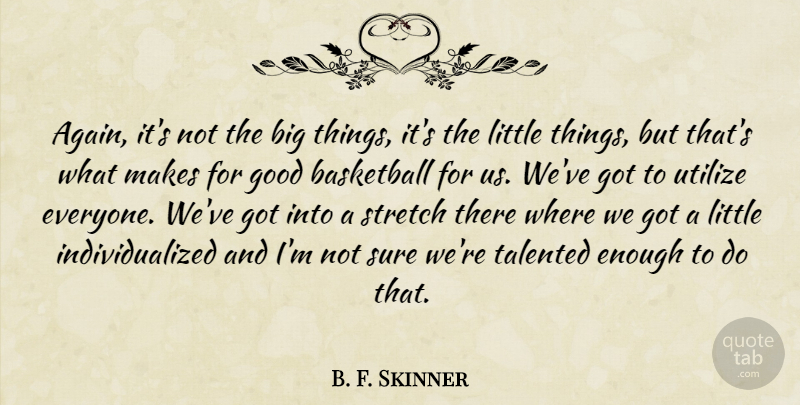 B. F. Skinner Quote About Basketball, Good, Stretch, Sure, Talented: Again Its Not The Big...