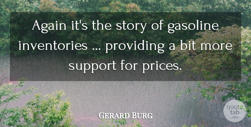 Gerard Burg Quote About Again, Bit, Gasoline, Providing, Support: Again Its The Story Of...