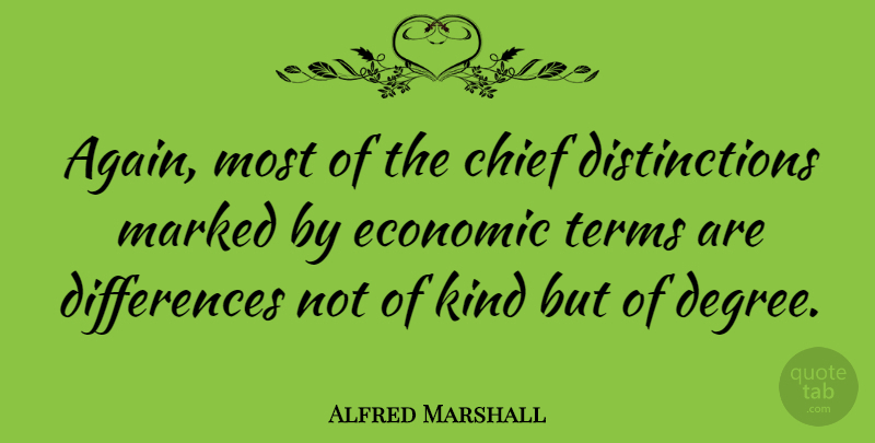 Alfred Marshall Quote About Differences, Degrees, Kind: Again Most Of The Chief...