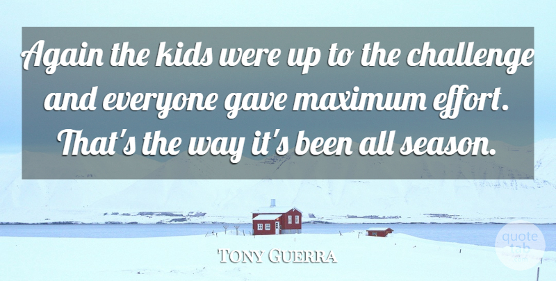 Tony Guerra Quote About Again, Challenge, Gave, Kids, Maximum: Again The Kids Were Up...