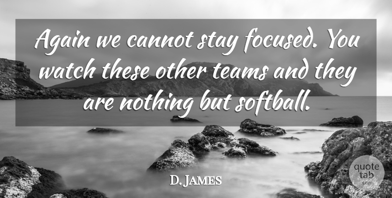 D. James Quote About Again, Cannot, Stay, Teams, Watch: Again We Cannot Stay Focused...