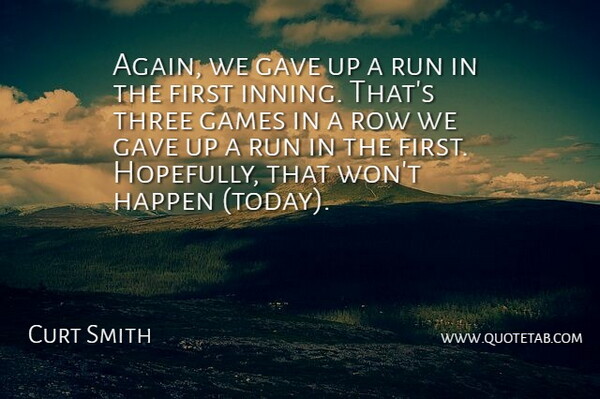 Curt Smith Quote About Games, Gave, Happen, Row, Run: Again We Gave Up A...