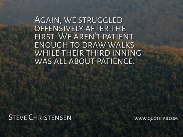 Steve Christensen Quote About Draw, Patient, Struggled, Third, Walks: Again We Struggled Offensively After...