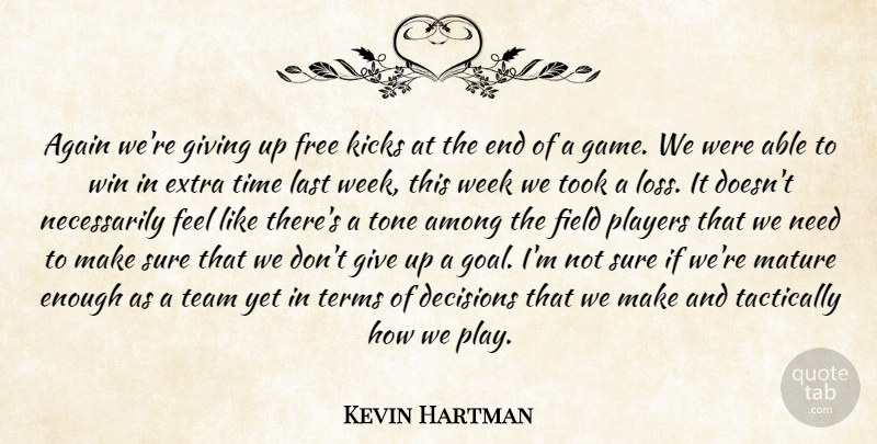 Kevin Hartman Quote About Again, Among, Decisions, Extra, Field: Again Were Giving Up Free...