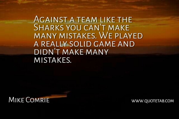 Mike Comrie Quote About Against, Game, Mistakes, Played, Sharks: Against A Team Like The...