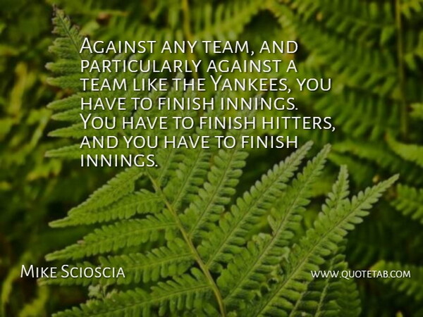 Mike Scioscia Quote About Against, Finish, Team: Against Any Team And Particularly...