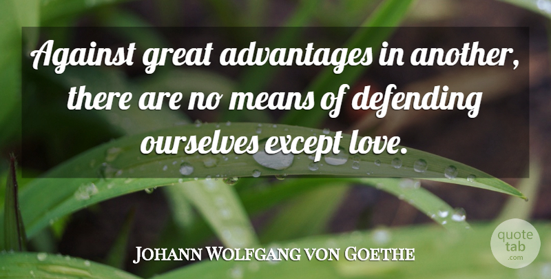 Johann Wolfgang von Goethe Quote About Love, Mean, Advantage: Against Great Advantages In Another...