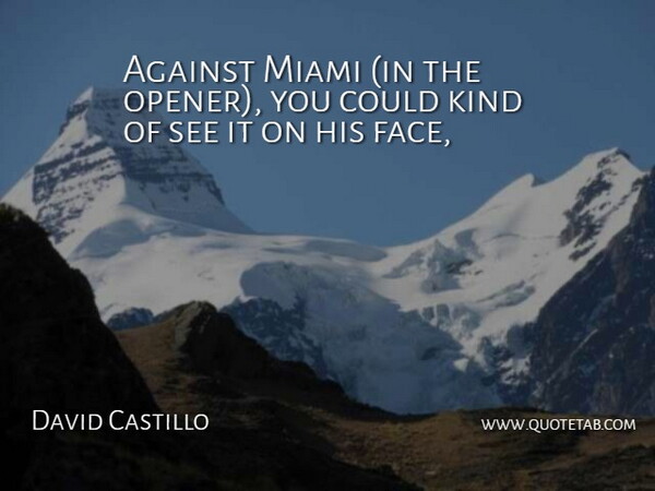 David Castillo Quote About Against, Miami: Against Miami In The Opener...