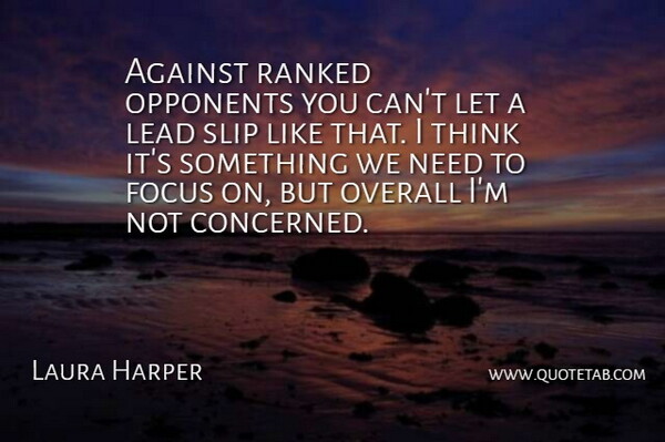 Laura Harper Quote About Against, Focus, Lead, Opponents, Overall: Against Ranked Opponents You Cant...