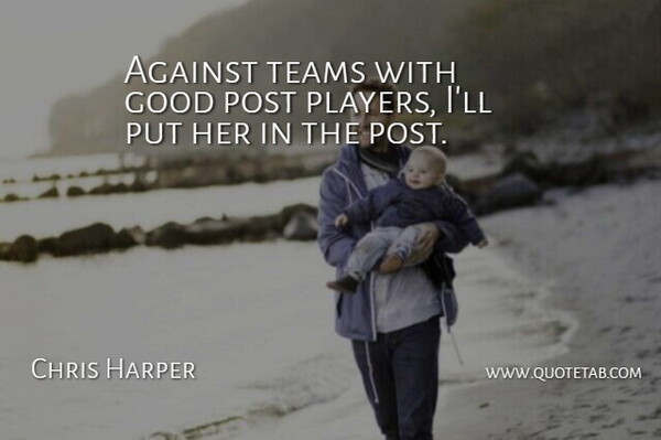 Chris Harper Quote About Against, Good, Post, Teams: Against Teams With Good Post...