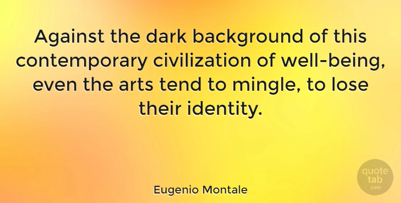 Eugenio Montale Quote About Art, Dark, Civilization: Against The Dark Background Of...