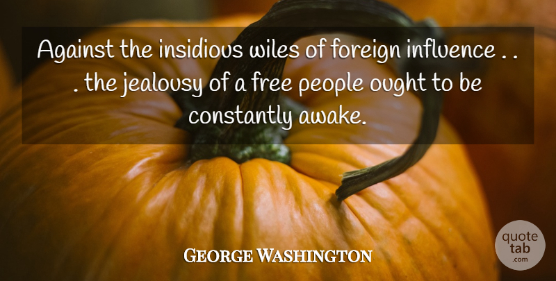 George Washington Quote About People, Influence, Insidious: Against The Insidious Wiles Of...