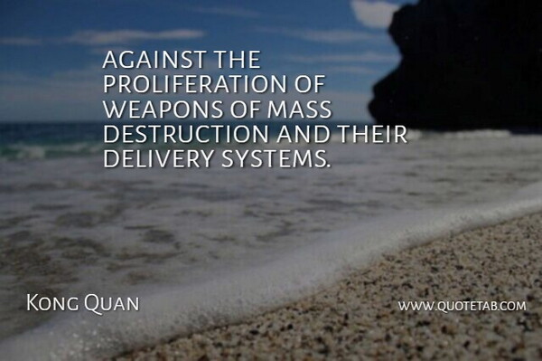 Kong Quan Quote About Against, Delivery, Mass, Weapons: Against The Proliferation Of Weapons...