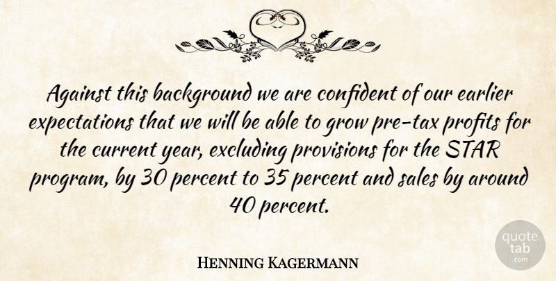 Henning Kagermann Quote About Against, Background, Confident, Current, Earlier: Against This Background We Are...