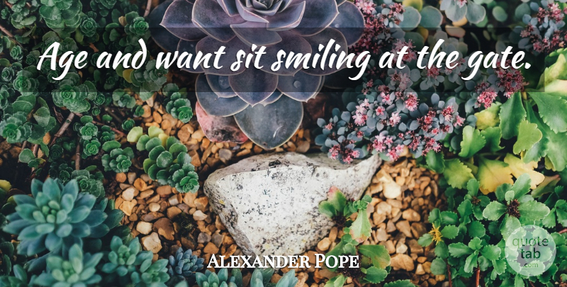 Alexander Pope Quote About Age, Want, Gates: Age And Want Sit Smiling...