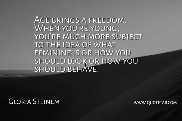 Gloria Steinem Quote About Age, Feminine, Freedom, Subject: Age Brings A Freedom When...