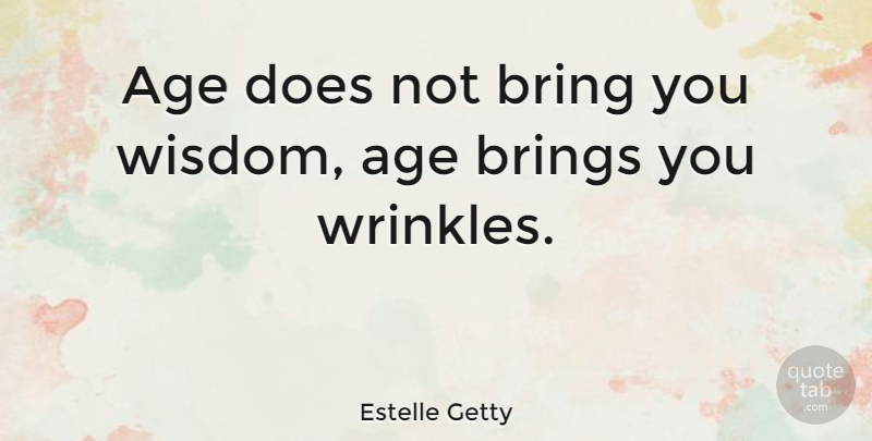Estelle Getty Quote About Wrinkles, Age, Doe: Age Does Not Bring You...